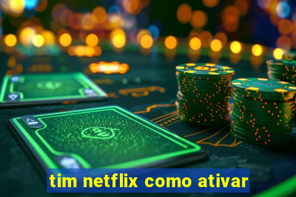 tim netflix como ativar